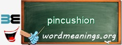 WordMeaning blackboard for pincushion